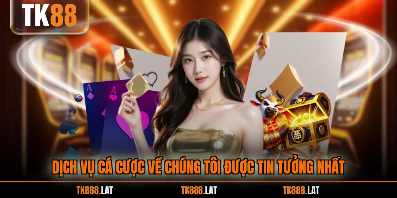 Dịch vụ cá cược  về chúng tôi được tin tưởng nhất